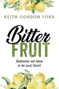 Bitter Fruit: Dysfunction and Abuse in the Local Church - Paperback