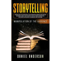 Storytelling: Manipulation of the Audience - How to Learn to Skyrocket Your Personal Brand and Online Business Using the Power of Social Media Marketi - Paperback