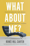 What About Me?: Staying Healthy and Whole (While You're Helping Others) - Paperback