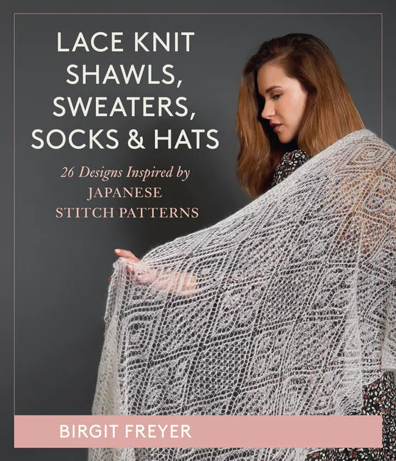 Lace Knit Shawls, Sweaters, Socks & Hats: 26 Designs Inspired by Japanese Stitch Patterns - Hardcover
