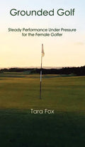 Grounded Golf: Steady Performance Under Pressure for The Female Golfer - Hardcover