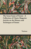 The Great Game of Tennis - A Collection of Classic Magazine Articles on the History and Techniques of Tennis - Paperback