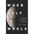 When Half Is Whole: Multiethnic Asian American Identities - Paperback