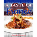 A Taste of France: Traditional French Cooking Made Easy with Authentic French Recipes - Paperback
