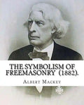 The Symbolism of Freemasonry (1882). By: Albert Mackey: (World's classic's) - Paperback