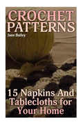 Crochet Patterns: 15 Napkins And Tablecloths for Your Home: (Crochet Patterns, Crochet Stitches) - Paperback