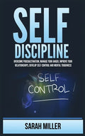 Self-Discipline: Overcome Procrastination, Manage Your Anger, Improve Your Relationships, Develop Self-Control and Mental Toughness - Hardcover