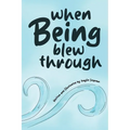 When Being Blew Through - Hardcover