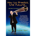 How to Predict the Future and what to do about it so you Win!: The world's preeminent business strategy manual on how to strategically use strategy, c - Paperback