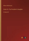 Clotel; Or, The President's Daughter: in large print - Paperback