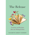 The Release: Creativity and Freedom After the Writing Is Done - Paperback