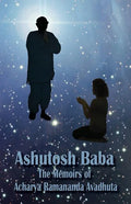 Ashutosh Baba: The Memoirs of Acharya Ramananda Avadhuta - Paperback