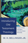 Introducing Old Testament Theology: Creation, Covenant, and Prophecy in the Divine-Human Relationship - Paperback