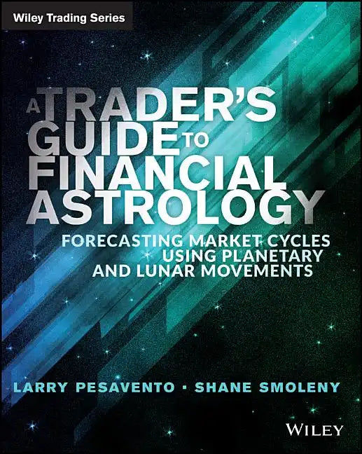 A Trader's Guide to Financial Astrology: Forecasting Market Cycles Using Planetary and Lunar Movements - Paperback