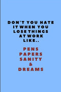 Don't You Hate It When You Lose Things at Work Like.. Pens Papers Sanity & Dreams: Customised Note Pad for Coworker - Paperback