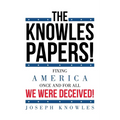 The Knowles Papers!: Fixing America once and for all We were deceived! - Paperback