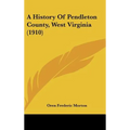 A History Of Pendleton County, West Virginia (1910) - Hardcover