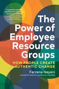 The Power of Employee Resource Groups: How People Create Authentic Change - Paperback