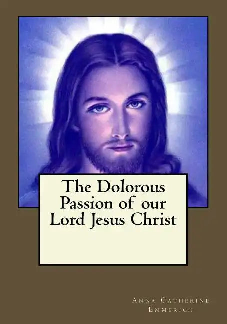 The Dolorous Passion of our Lord Jesus Christ - Paperback