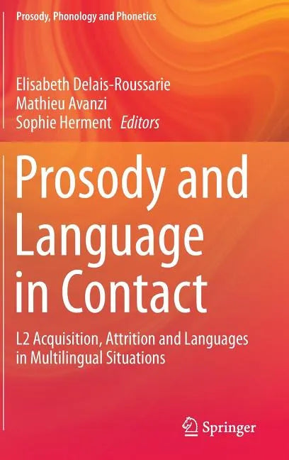 Prosody and Language in Contact: L2 Acquisition, Attrition and Languages in Multilingual Situations - Hardcover
