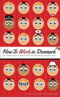 How to Work in Denmark: Tips on Finding a Job, Succeeding at Work, and Understanding your Danish boss - Paperback