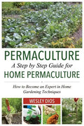 Permaculture: A Step by Step Guide For Home Permaculture: How to Become an Expert in Home Gardening Techniques - Paperback