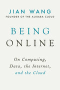 Being Online: On Computing, Data, the Internet, and the Cloud - Hardcover