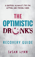 The Optimistic Drunk's Recovery Guide: A Grateful Alcoholic's Tips for Getting-and Staying-Sober - Paperback