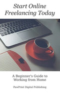 Start Online Freelancing Today: A Beginner's Guide to Working From Home - Paperback