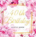 40th Birthday Guest Book: Keepsake Gift for Men and Women Turning 40 - Hardback with Cute Pink Roses Themed Decorations & Supplies, Personalized Wishe - Hardcover