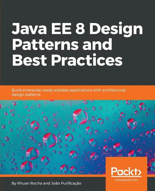 Java EE 8 Design Patterns and Best Practices: Build enterprise-ready scalable applications with architectural design patterns - Paperback