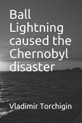 Ball Lightning caused the Chernobyl disaster - Paperback