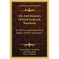 Life And Memoirs Of Emil Frederick Wurzbach: To Which Is Appended Some Papers Of John Meusebach - Paperback