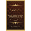 Keeping One Cow: Being The Experience Of A Number Of Practical Writers, In A Clear And Condensed Form, Upon The Management Of A Single Milch Cow (1880 - Hardcover