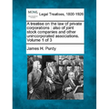 A treatise on the law of private corporations: also of joint stock companies and other unincorporated associations. Volume 1 of 3 - Paperback