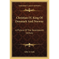 Christian IV, King Of Denmark And Norway: A Picture Of The Seventeenth Century - Paperback