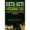 Dieta Keto Vegana 101 - Comidas, Planes, Nutrición y Recetas: La guía definitiva para perder peso rápidamente con una dieta Keto o cetogénica baja en - Paperback