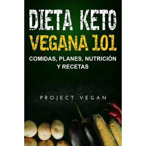 Dieta Keto Vegana 101 - Comidas, Planes, Nutrición y Recetas: La guía definitiva para perder peso rápidamente con una dieta Keto o cetogénica baja en - Paperback
