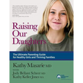 Raising Our Daughters: The Ultimate Parenting Guide for Healthy Girls and Thriving Families - Paperback
