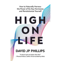 High on Life: How to Naturally Harness the Power of Six Key Hormones and Revolutionize Yourself - Hardcover