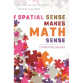 Spatial Sense Makes Math Sense: How Parents Can Help Their Children Learn Both - Paperback