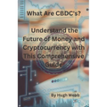 What Are CBDC's?: Understand the Future of Money and Cryptocurrency with This Comprehensive Guide - Paperback
