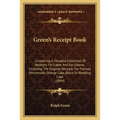 Green's Receipt Book: Containing A Valuable Collection Of Receipts For Cakes And Ice Creams, Including The Original Receipts For Famous Port - Paperback