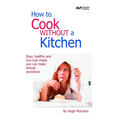 How to Cook Without a Kitchen: Easy, healthy and low-cost meals you can make almost anywhere - Paperback
