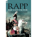 Rapp: the Last Victor-the Career of Jean Rapp, Aide-de-Camp to Desaix & Napoleon, Premier Consul, General of France - Paperback