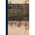 Regional Cycles of Manufacturing Employment in the United States, 1914-1953. -- - Paperback