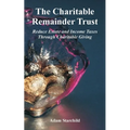 The Charitable Remainder Trust: Reduce Estate and Income Taxes Through Charitable Giving - Paperback