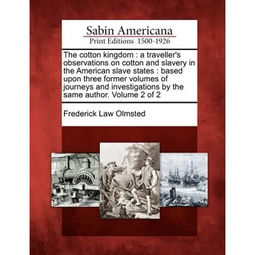 The Cotton Kingdom: A Traveller's Observations on Cotton and Slavery in the American Slave States: Based Upon Three Former Volumes of Jour - Paperback