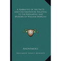 A Narrative of the Facts and Circumstances Relating to the Kidnaping and Murder of William Morgan - Paperback