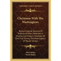 Christmas With The Washingtons: Being A Special Account Of Traditional Rites Observed In Virginia And Historic Yuletides Of One First Family, The Wash - Paperback